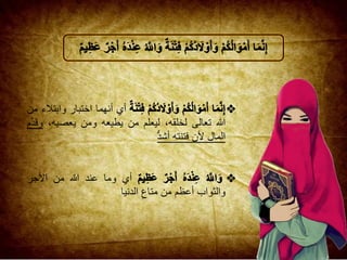 ‫أي‬‫أنهما‬‫اختبار‬‫وابتالء‬‫من‬
‫هللا‬‫تعالى‬،‫لخلقه‬‫ليعلم‬‫من‬‫يطيعه‬‫ومن‬،‫يعصيه‬‫م‬َّ‫د‬‫وق‬
‫المال‬‫ألن‬‫فتنته‬‫أشد‬
‫أي‬‫وما‬‫ع‬‫ند‬‫هللا‬‫من‬‫األجر‬
‫والثواب‬‫أعظم‬‫من‬ِ‫متاع‬‫الدنيا‬
 