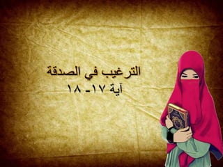 ‫الصدقة‬ ‫في‬ ‫الترغيب‬
‫آية‬١٧-١٨
 