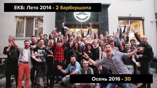 ЕКБ: Лето 2014 - 2 барбершопа
Осень 2016 - 30
 