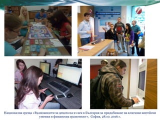 Национална среща «Възможности за децата на 21 век в България за придобиване на ключови житейски
умения и финансова грамотност», София, 28.10. 2016 г.
 