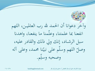 ‫اللهم‬ ،‫ـن‬‫ـ‬‫ـ‬‫ي‬‫العامل‬ ‫رب‬ ‫هلل‬ ‫احلمد‬ ‫أن‬ ‫اان‬‫و‬‫دع‬ ‫وآخر‬
‫اهدان‬‫و‬ ،‫ينفعنا‬ ‫ما‬ ‫منا‬ّ‫ل‬‫وع‬ ،‫علمتنا‬ ‫مبا‬ ‫انفعنا‬
،‫عليه‬ ‫القادر‬‫و‬ ‫ذلك‬ ‫ويل‬ ‫إنك‬ ،‫ـاد‬‫ـ‬‫ـ‬‫ش‬‫الر‬ ‫سبل‬
‫آله‬ ‫وعلى‬ ،‫حممد‬ ‫نا‬ّ‫نبي‬ ‫على‬ ‫م‬ّ‫ل‬‫وس‬ ‫اللهم‬ ّ‫وصل‬
‫م‬ِّّ‫ل‬‫وس‬ ‫وصحبه‬.
11/01/38 ‫العلمية‬ ‫الرسائل‬ ‫على‬ ‫اإلشراف‬ ‫مهارة‬_‫أ‬.‫بكر‬ ‫أبو‬ ‫فراج‬ ‫هاني‬ ‫د‬hanifrag@hotmail.com
 