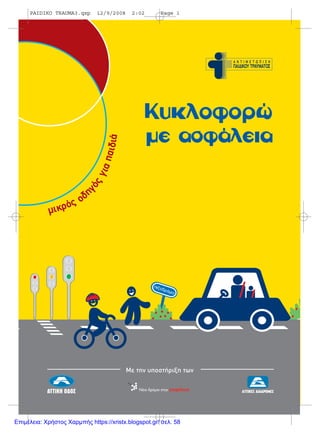 Κυκλοφορώ
µε ασφάλεια
µµιικκρρόςς οδδηηγγ
όόςςγγιαπααιδιά
Με την υποστήριξη των
PAIDIKO TRAUMA3.qxp 12/9/2008 2:02 Page 1
Επιμέλεια: Χρήστος Χαρμπής https://xristx.blogspot.gr/ σελ. 58
 