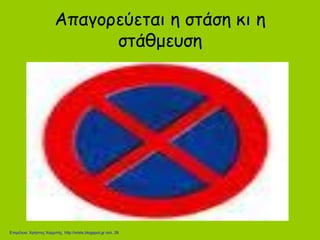 Απαγορεύεται η στάση κι η
στάθμευση
Επιμέλεια: Χρήστος Χαρμπής http://xristx.blogspot.gr σελ. 28
 
