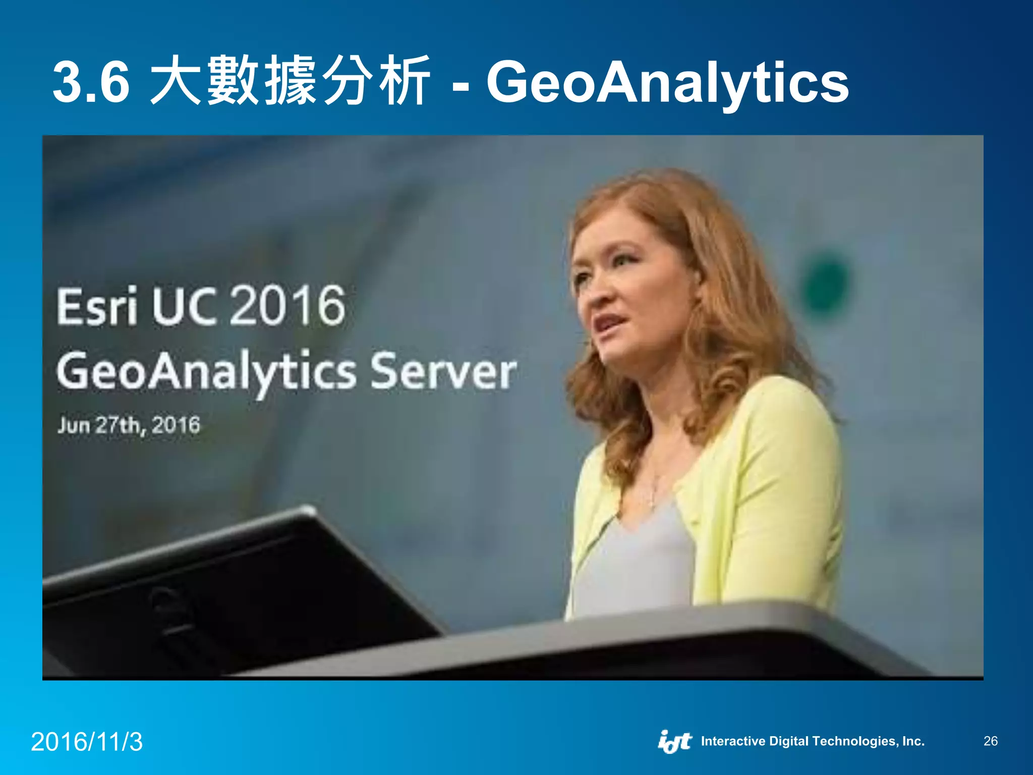 3.6 大數據分析 - GeoAnalytics
2016/11/3 Interactive Digital Technologies, Inc. 26
 