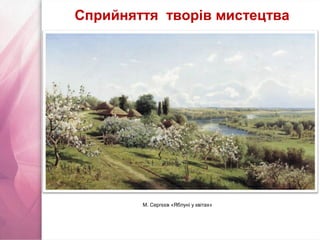 М. Сергєєв «Яблуні у квітах»
Сприйняття творів мистецтва
 