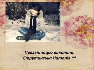 Презентацію виконала:
Струтинська Наталія ^^
 