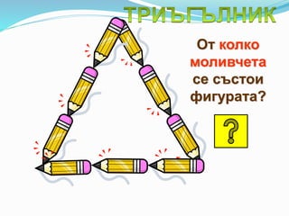 От колко
моливчета
се състои
фигурата?
 