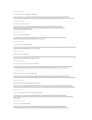 ========================
ًّ‫ؽ‬‫وزبة‬ٓ٠ٛ‫رى‬‫اٌّفىش‬‫خيٛاد‬‫ٍّّ١خ‬ making a genius - practical steps
http://www.farahat-library.com/blog/2014/06/%d8%ad%d9%85%d9%84-%d9%83%d8%aa%d8%a7%d8%a8-%d8%aa%d9%83%d9%88%d9%8a%d9%86-
%d8%a7%d9%84%d9%85%d9%81%d9%83%d8%b1-%d8%ae%d8%b7%d9%88%d8%a7%d8%aa-%d8%b9%d9%85%d9%84%d9%8a%d8%a9-making-a-genius-practica/
========================
ًّ‫ؽ‬‫وزبة‬‫عؾش‬‫اٌىٍّخ‬ِٓ‫وزت‬‫عٍغٍخ‬‫اٌزّٕ١خ‬‫اٌجؾش٠خ‬
http://www.farahat-library.com/blog/2014/06/%d8%ad%d9%85%d9%84-%d9%83%d8%aa%d8%a7%d8%a8-%d8%b3%d8%ad%d8%b1-
%d8%a7%d9%84%d9%83%d9%84%d9%85%d8%a9-%d9%85%d9%86-%d9%83%d8%aa%d8%a8-%d8%b3%d9%84%d8%b3%d9%84%d8%a9-
%d8%a7%d9%84%d8%aa%d9%86%d9%85%d9%8a/
========================
ًّ‫ؽ‬‫وزبة‬ٍُ‫رى‬ْٚ‫ثذ‬‫خٛف‬ Speak out without fear
http://www.farahat-library.com/blog/2014/06/%d8%ad%d9%85%d9%84-%d9%83%d8%aa%d8%a7%d8%a8-%d8%aa%d9%83%d9%84%d9%85-
%d8%a8%d8%af%d9%88%d9%86-%d8%ae%d9%88%d9%81-speak-out-without-fear/
========================
ًّ‫ؽ‬‫وزبة‬ٍُْ‫ر‬‫و١ف‬‫رؾبٚس‬ Learn how to make dialogue
http://www.farahat-library.com/blog/2014/06/%d8%ad%d9%85%d9%84-%d9%83%d8%aa%d8%a7%d8%a8-%d8%aa%d8%b9%d9%84%d9%85-%d9%83%d9%8a%d9%81-
%d8%aa%d8%ad%d8%a7%d9%88%d8%b1-learn-how-to-make-dialogue/
========================
ًّ‫ؽ‬‫وزبة‬ٍُْ‫ر‬‫و١ف‬ٍُْ‫رز‬ Learning how to learn
http://www.farahat-library.com/blog/2014/06/%d8%ad%d9%85%d9%84-%d9%83%d8%aa%d8%a7%d8%a8-%d8%aa%d8%b9%d9%84%d9%85-%d9%83%d9%8a%d9%81-
%d8%aa%d8%aa%d8%b9%d9%84%d9%85_2-learning-how-to-learn-_2/
========================
ًّ‫ؽ‬‫وزبة‬‫رخٍـ‬ِٓ‫ّمٍه‬‫د‬.‫ؽش٠ف‬‫ّشف‬‫خ‬ Get rid of your mind . Sharif Arafa
http://www.farahat-library.com/blog/2014/06/%d8%ad%d9%85%d9%84-%d9%83%d8%aa%d8%a7%d8%a8-%d8%aa%d8%ae%d9%84%d8%b5-%d9%85%d9%86-
%d8%b9%d9%82%d9%84%d9%83-%d8%af-%d8%b4%d8%b1%d9%8a%d9%81-%d8%b9%d8%b1%d9%81%d8%a9-get-rid-of-your-mind-sharif-arafa/
========================
ًّ‫ؽ‬‫وزبة‬ً١ّ‫رؾ‬‫وزبة‬33ْٛٔ‫لب‬‫ٌٍّزاوشح‬‫اٌفْبٌخ‬33 law of effective study
http://www.farahat-library.com/blog/2014/06/%d8%ad%d9%85%d9%84-%d9%83%d8%aa%d8%a7%d8%a8-%d8%aa%d8%ad%d9%85%d9%8a%d9%84-
%d9%83%d8%aa%d8%a7%d8%a8-30-%d9%82%d8%a7%d9%86%d9%88%d9%86-%d9%84%d9%84%d9%85%d8%b0%d8%a7%d9%83%d8%b1%d8%a9-%d8%a7%d9%84/
========================
ًّ‫ؽ‬‫وزبة‬‫اٌيبلخ‬‫اٌجؾش٠خ‬‫ٚاٌيش٠ك‬ٌٟ‫ئ‬‫اٌمّخ‬ Human energy and the road to the top
http://www.farahat-library.com/blog/2014/06/%d8%ad%d9%85%d9%84-%d9%83%d8%aa%d8%a7%d8%a8-%d8%a7%d9%84%d8%b7%d8%a7%d9%82%d8%a9-
%d8%a7%d9%84%d8%a8%d8%b4%d8%b1%d9%8a%d8%a9-%d9%88%d8%a7%d9%84%d8%b7%d8%b1%d9%8a%d9%82-%d8%a5%d9%84%d9%8a-%d8%a7%d9%84-2/
========================
ًّ‫ؽ‬‫وزبة‬ُ‫ث١ب‬‫اٌذل١مخ‬‫اٌٛاؽذح‬-‫عجٕغش‬ْٛ‫عٛٔغ‬ the one minute seller - Spencer Johnson
http://www.farahat-library.com/blog/2014/06/%d8%ad%d9%85%d9%84-%d9%83%d8%aa%d8%a7%d8%a8-%d8%a8%d9%8a%d8%a7%d8%b9-
%d8%a7%d9%84%d8%af%d9%82%d9%8a%d9%82%d8%a9-%d8%a7%d9%84%d9%88%d8%a7%d8%ad%d8%af%d8%a9-%d8%b3%d8%a8%d9%86%d8%b3%d8%b1-
%d8%ac%d9%88/
========================
ًّ‫ؽ‬‫وزبة‬‫ثٕبء‬‫اٌمذساد‬‫اٌذِبغ١خ‬ building brain power
http://www.farahat-library.com/blog/2014/06/%d8%ad%d9%85%d9%84-%d9%83%d8%aa%d8%a7%d8%a8-%d8%a8%d9%86%d8%a7%d8%a1-
%d8%a7%d9%84%d9%82%d8%af%d8%b1%d8%a7%d8%aa-%d8%a7%d9%84%d8%af%d9%85%d8%a7%d8%ba%d9%8a%d8%a9-building-brain-power/
 