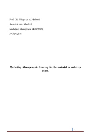 1
Prof. DR. Nihaya A. AL-Telbani
Amani A. Abu Mandeel
Marketing Management (EBU2303)
.Nov.2016rd3
Marketing Management: A survey for the material in mid-term
exam.
 