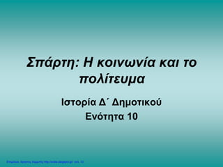 Σπάρτη: Η κοινωνία και το
πολίτευμα
Ιστορία Δ΄ Δημοτικού
Ενότητα 10
Επιμέλεια: Χρήστος Χαρμπής http://xristx.blogspot.gr/ σελ. 12
ΑΠΟΣΤΟΛΟΣ ΜΑΡΚΑΚΗΣ
 