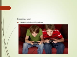 Вторая причина:
 Личность самого подростка
 