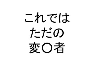 これでは
ただの
変○者
 