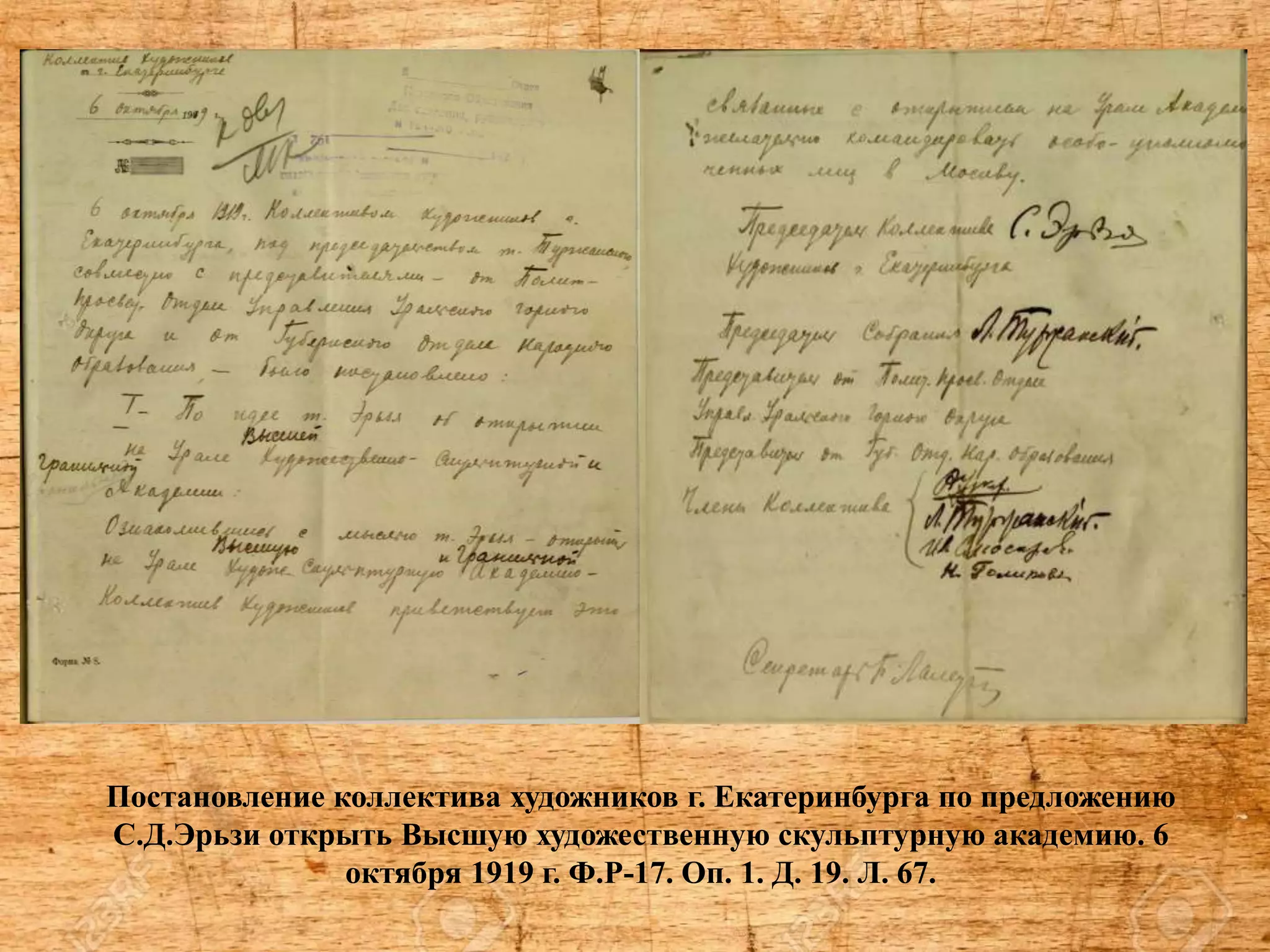 Постановление коллектива художников г. Екатеринбурга по предложению
С.Д.Эрьзи открыть Высшую художественную скульптурную академию. 6
октября 1919 г. Ф.Р-17. Оп. 1. Д. 19. Л. 67.
 