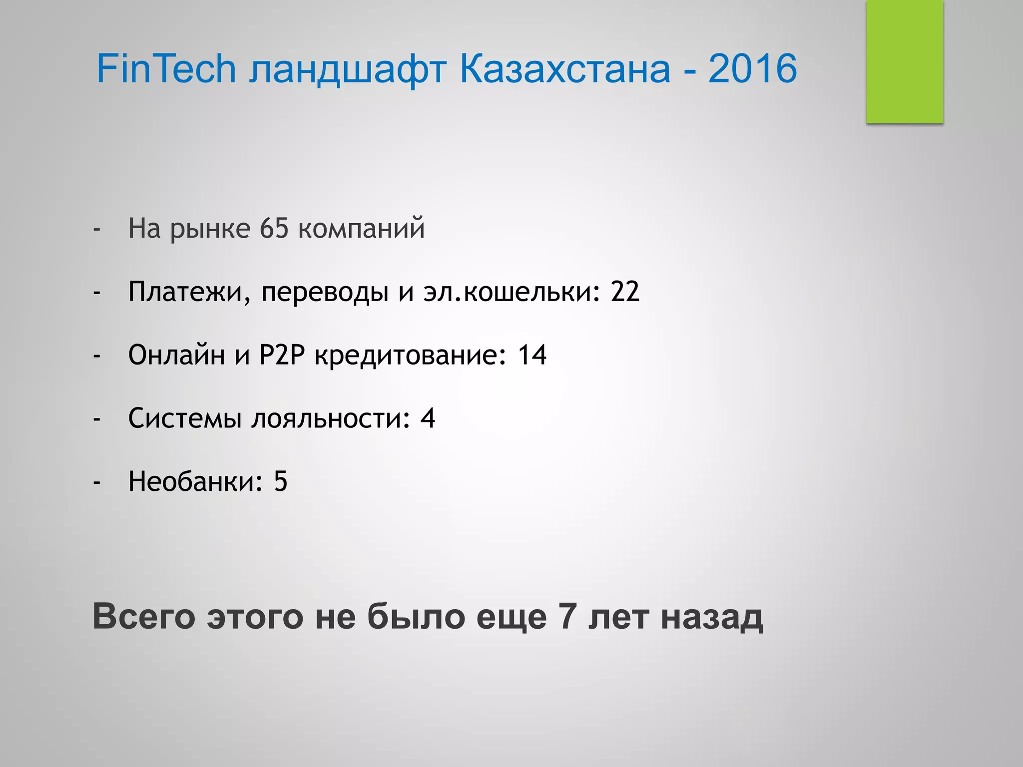 FinTech ландшафт Казахстана - 2016
- На рынке 65 компаний
- Платежи, переводы и эл.кошельки: 22
- Онлайн и P2P кредитование: 14
- Системы лояльности: 4
- Необанки: 5
Всего этого не было еще 7 лет назад
 