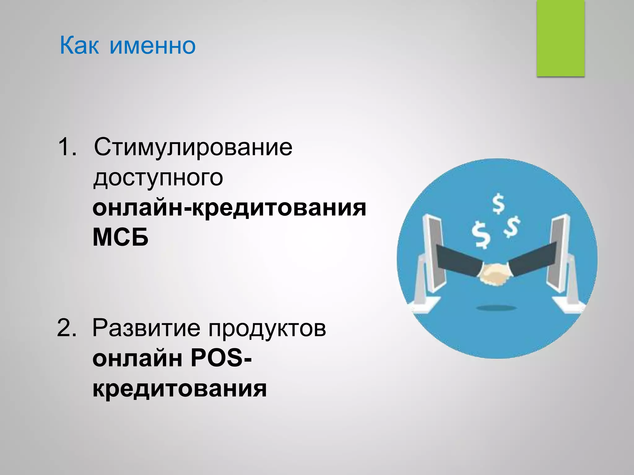Как именно
1. Стимулирование
доступного
онлайн-кредитования
МСБ
2. Развитие продуктов
онлайн POS-
кредитования
 