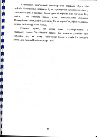 ?
t
+
Ё
+;
*
Ё
стародавнй слов'янсъкr-й фо.гьклор знас прекраснi образи дiв-
лебедiв, Поrrrиреними мотивmли було перетвореннrI лебiдси-королЬrпа у
дiвчlдгу-црасy'{Ю i навпаки. ЩавrъорУсъкrЙ перек€lЗ зяа€ могугню БlJrу
лебiдъ, щО володiла живою водою, молодиJ*ними ябlгусамп.
Праукраiнська легенда про засн}rваI*ц Кисва. oKpiM Кия, Щека та Xopr**
назива€ ще й ýеýтру ixl*o, Либiдь.
Германцi вiрили, що сонце
прещрасну Богиt*обiлоснiжного лебедя.
Лебед"*ту дiву як дошry i суг4тт*гrцо
криJIа маJIа Богиrrя Вранiшньоi зорi - Еос.
може перетворюватисъ в
Так виникJIо уявлення про
сонrц. У грекiв бiлi лебедrшi
44
 