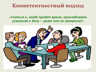 Компетентностный подход
«Учиться и, когда придет время, прикладывать
усвоенное к делу — разве это не прекрасно!»
Конфуций
10
 