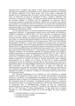 παραγωγή λόγου, η έκθεση, όπως ακόµα τη λέµε -µέρος της γλωσσικής διδασκαλίας-
διατρέχει όλες τις βαθµίδες της εκπαίδευσης, όλα τα εξεταστικά συστήµατα και η έκφραση
των µαθητών εντάσσεται σε µια τέτοια λογική. Από τη µια λοιπόν η διδασκαλία της
γλώσσας. Η ύλη. Η παραγωγή λόγου. Οι ανάγκες. Κι από την άλλη, όλα αυτά µε εργαλεία τις
λέξεις. Η επικοινωνία. Η τέχνη. Η λογοτεχνία. Ο λόγος, η σκέψη, η απόλαυση. Πού
συναντάται η Δηµιουργική Γραφή µε τη Γραφή στο σχολικό επίπεδο; Και πόσο µπορούµε
στο γλωσσικό µάθηµα να ελπίζουµε πως θα καταφέρουµε να ξεφύγουµε από τα
συγκεκριµένα πλαίσια που µέχρι τώρα ονοµάζουµε “έκθεση” και να αφήσουµε τους µαθητές
µας να γράψουν Λογοτεχνία; Η γνώση των λειτουργιών ενός κειµένου και η προσέγγιση της
σύνθεσής του µπορεί να οδηγήσει στην αναδηµιουργία του και από αυτή τη σκέψη ξεκινάει η
Δηµιουργική Γραφή, ενώ ταυτόχρονα ο µαθητής αναπαριστά τη ζωή µε τις αντιφάσεις και τις
ασυνέπειές της (Κωτόπουλος, 2012).
Για την παραγωγή λόγου στο ελληνικό εκπαιδευτικό σύστηµα έχουν χρησιµοποιηθεί
διαφορετικές διδακτικές. Τα προγράµµατα σπουδών µιλούν κατά καιρούς για «συνθέσεις»,
«εκθέσεις» γενικότερα ή «έκθεση ιδεών», και τώρα τελευταία για «παραγωγή γραπτού
λόγου», ενώ έχουν αρχίσει να εµφανίζονται και ασκήσεις για «Δηµιουργική γραφή»
εννοώντας πότε κάτι ευρύτερο, πότε απλώς µετονοµάζοντας την «παραγωγή γραπτού λόγου».
Ενώ λοιπόν τα Αναλυτικά Προγράµµατα άρχισαν να κάνουν λόγο για δηµιουργικότητα και
να θίγουν την επικοινωνιακή διάσταση της Λογοτεχνίας από το 1998 (µε το Ενιαίο Πλαίσιο
Προγραµµάτων Σπουδών), οι τάσεις αυτές επικυρώνονται δυναµικά µόλις στα τελευταία
πιλοτικά προγράµµατα. Αναλυτικά στοιχεία παρατίθενται στην αδηµοσίευτη διατριβή της κ.
Βακάλη (2014). Το οξύµωρο που παρατηρείταιι ανάµεσα στο Πρόγραµµα Σπουδών του 2000
και στο αντίστοιχο βιβλίο οδηγιών του εκπαιδευτικού όσον αφορά τη Δ. Γ. είναι ότι ενώ στο
πρώτο προτείνονται ποικίλες ασκήσεις Δ. Γ., στο εγχειρίδιο για τον διδάσκοντα δεν υπάρχουν
παρόµοιες υποδείξεις, ενώ στα σχολικά εγχειρίδια οι αντίστοιχες ασκήσεις είναι ελάχιστες,
συνήθως προαιρετικές και σπάνια πραγµατοποιούνται (Μουλά 2012, 8). Από το 2001 τα
Αναλυτικά Προγράµµατα µιλούν για «Προφορικό λόγο» και «Γραπτό λόγο»- µέρος του
οποίου είναι η «Γραφή και Παραγωγή γραπτού λόγου» και πλέον σχετικά µε τα γραπτά των
µαθητών αναφέρεται σε «κείµενα» και συχνά σε «γραπτή επικοινωνία», όπου ο µαθητής
αντιµετωπίζεται και ως ποµπός και ως δέκτης. Σε αυτά και σε νεότερα αναλυτικά
προγράµµατα γίνεται και αναφορά σε κειµενικά είδη και είδη γραπτού λόγου, όπως και σε
πολυτροπικά κείµενα. Στη Δευτεροβάθµια εκπαίδευση στα Αναλυτικά Προγράµµατα µετά το
2002 (Δ.Ε.Π.Π.Σ. και Α.Π.Σ. 2002) συναντούµε ως στόχο την προαγωγή της
δηµιουργικότητας, την ανάπτυξη της ατοµικής έκφρασης, την απόλαυση της ανάγνωσης και
την πνευµατική περιπέτεια της Λογοτεχνίας. Παραγωγή λόγου θεωρείται κάθε κείµενο,
προφορικό και γραπτό, που παράγουν οι µαθητές σε συγκεκριµένη περίσταση επικοινωνίας,
µε συγκεκριµένο σκοπό.
Στα Αναλυτικά Προγράµµατα για το Γυµνάσιο του 2011 προτείνεται η αφήγηση
γεγονότων από διαφορετικές οπτικές γωνίες στο πλαίσιο δραστηριοτήτων δηµιουργικής
γραφής (Α΄ Γυµνασίου), οι µετασχηµατισµοί λογοτεχνικών και µη κειµένων, η µετατροπή
προφορικού λόγου σε γραπτό µε την επισήµανση των διαφορών που προκύπτουν µεταξύ των
δύο κατηγοριών λόγου (Β΄ Γυµνασίου), η συµπλήρωση ηµιτελών κειµένων, η κατασκευή
πολυτροπικών κειµένων σε συγκεκριµένους αποδέκτες, η σύνταξη και επεξεργασία κειµένων
σε διαφορετικό ύφος, οι επαναδιατυπώσεις κειµένων ως προς τις λεξικολογικές
µορφοσυντακτικές και υφολογικές επιλογές (Γ΄ Γυµνασίου). Στα εγχειρίδια του Γυµνασίου
µετά το 1975 συναντάµε 65 τέτοιες δραστηριότητες. 23 από αυτές είναι στα πρώτα
εγχειρίδια, 14 στην αναθεωρηµένη έκδοση και 28 στα νέα βιβλία. Με αυτές ο µαθητής
καλείται
• να διηγηθεί παίρνοντας το ρόλο ενός αντικειµένου
• να µιλήσει για εικόνες ή σκίτσα
• να συνεχίσει ιστορίες
 