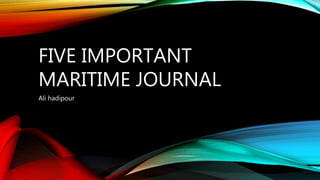 FIVE IMPORTANT
MARITIME JOURNAL
Ali hadipour
 