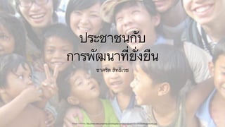 บทบาทของประชาชนเกี่ยวกับ 
การเปลี่ยนแปลง
สภาพภูมิอากาศของโลก
ชาคริต สิทธิเวช
Image courtesy: http://www.siam-property.com/blog/wp-content/uploads/2011/07/thailand-people.jpg
 