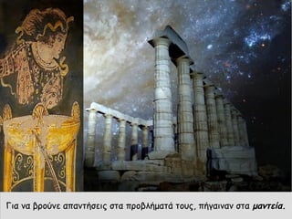 Για να βρούνε απαντήσεις στα προβλήματά τους, πήγαιναν στα μαντεία.
 