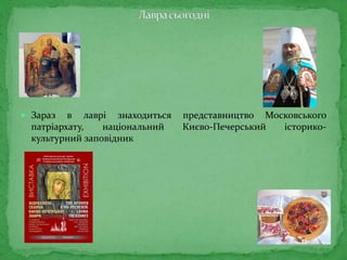  Зараз в лаврі знаходиться представництво Московського
патріархату, національний Києво-Печерський історико-
культурний заповідник
 