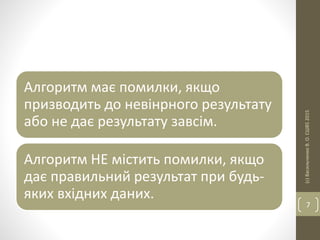 Алгоритм має помилки, якщо
призводить до невінрного результату
або не дає результату завсім.
Алгоритм НЕ містить помилки, якщо
дає правильний результат при будь-
яких вхідних даних.
(с)ВасильченкоВ.О.СШ852015
7
 