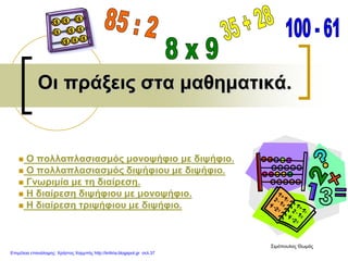 Οι πράξεις στα μαθηματικά.
 Ο πολλαπλασιασμός μονοψήφιο με διψήφιο.
 Ο πολλαπλασιασμός διψήφιου με διψήφιο.
 Γνωριμία με τη διαίρεση.
 Η διαίρεση διψήφιου με μονοψήφιο.
 Η διαίρεση τριψήφιου με διψήφιο.
Σιμόπουλος Θωμάς
Επιμέλεια επανάληψης: Χρήστος Χαρμπής http://kritiria.blogspot.gr σελ.37
 