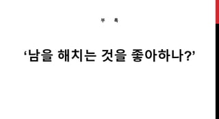 ‘남을 해치는 것을 좋아하나?’
부 록
 