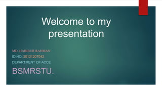 Welcome to my
presentation
MD. HABIBUR RAHMAN
ID NO: 20121207042
DEPARTMENT OF ACCE
BSMRSTU.
 