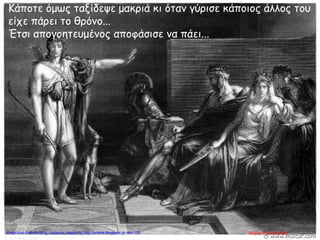 Κάποτε όμως ταξίδεψε μακριά κι όταν γύρισε κάποιος άλλος του
είχε πάρει το θρόνο...
Έτσι απογοητευμένος αποφάσισε να πάει...…
Μαρία ΦρουδαράκηΕπιμέλεια επανάληψης: Χρήστος Χαρμπής http://kritiria.blogspot.gr σελ.135
 