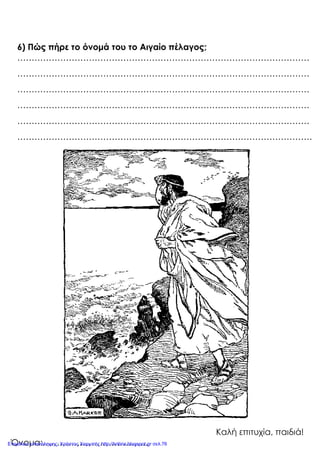 Ιστορία Γ΄Δημοτικού ylikogiadaskalous.blogspot.gr
6) Πώς πήρε το όνομά του το Αιγαίο πέλαγος;
…………………………………………………………………………………………
…………………………………………………………………………………………
…………………………………………………………………………………………
…………………………………………………………………………………………
…………………………………………………………………………………………
………………………………………………………………………………………….
Καλή επιτυχία, παιδιά!
Όνομα:……………………………….Επιμέλεια επανάληψης: Χρήστος Χαρμπής http://kritiria.blogspot.gr σελ.76
 