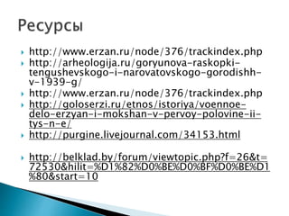  http://www.erzan.ru/node/376/trackindex.php
 http://arheologija.ru/goryunova-raskopki-
tengushevskogo-i-narovatovskogo-gorodishh-
v-1939-g/
 http://www.erzan.ru/node/376/trackindex.php
 http://goloserzi.ru/etnos/istoriya/voennoe-
delo-erzyan-i-mokshan-v-pervoy-polovine-ii-
tys-n-e/
 http://purgine.livejournal.com/34153.html
 http://belklad.by/forum/viewtopic.php?f=26&t=
72530&hilit=%D1%82%D0%BE%D0%BF%D0%BE%D1
%80&start=10
 