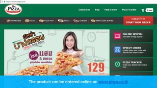 The product can be ordered online on www.pizza.co.th
 