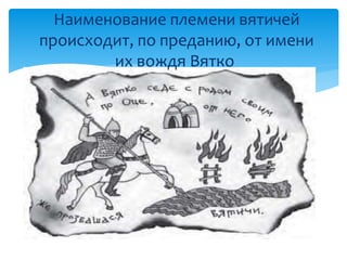 Наименование племени вятичей
происходит, по преданию, от имени
их вождя Вятко
 