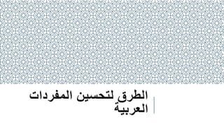 ‫المفردات‬ ‫لتحسين‬ ‫الطرق‬
‫العربية‬
 