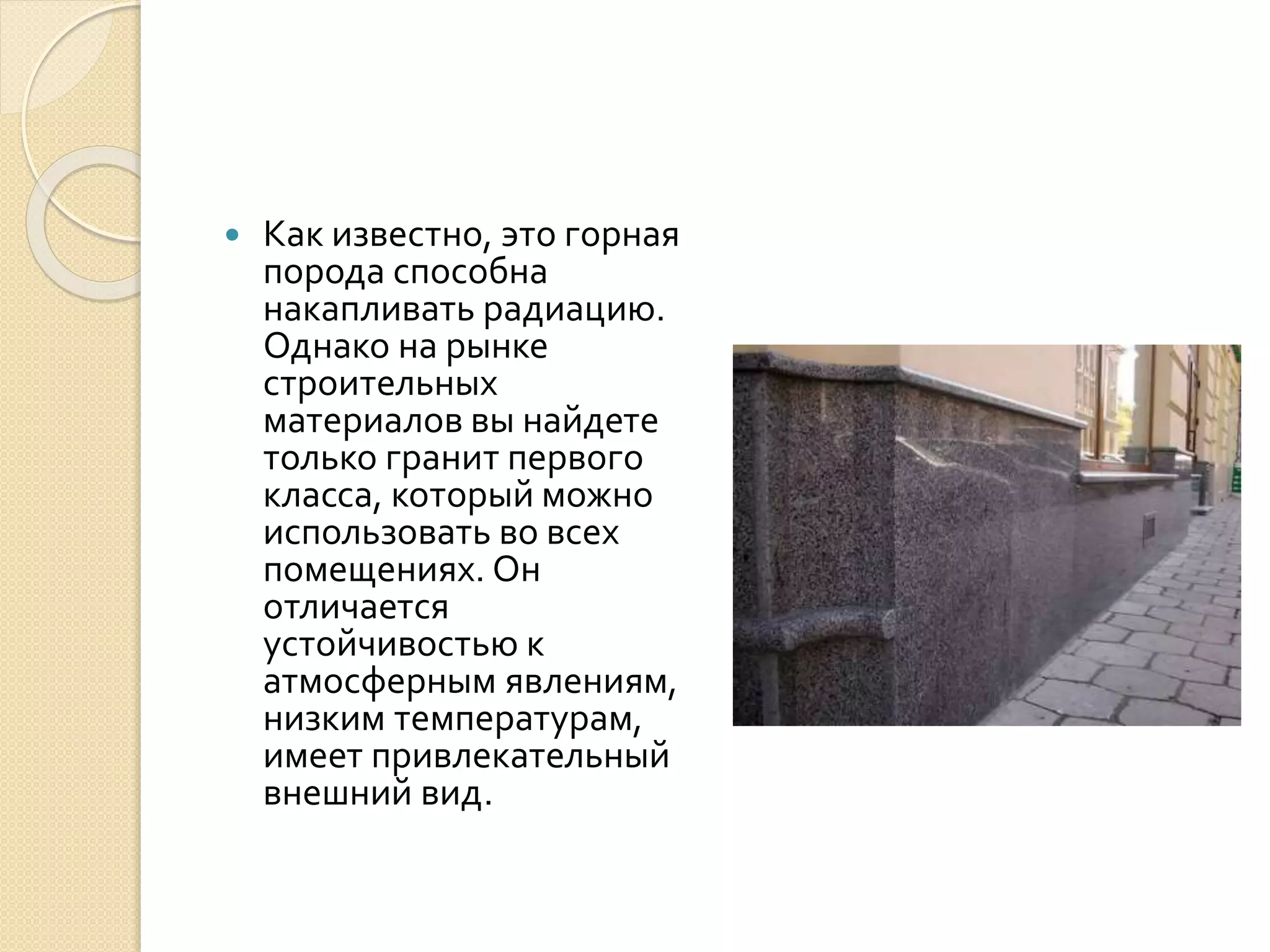  Как известно, это горная
порода способна
накапливать радиацию.
Однако на рынке
строительных
материалов вы найдете
только гранит первого
класса, который можно
использовать во всех
помещениях. Он
отличается
устойчивостью к
атмосферным явлениям,
низким температурам,
имеет привлекательный
внешний вид.
 