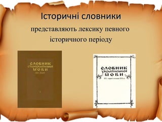 Історичні словникиІсторичні словники
представляють лексику певногопредставляють лексику певного
історичного періодуісторичного періоду
 