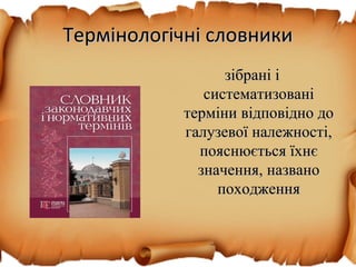 Термінологічні словникиТермінологічні словники
зібрані ізібрані і
систематизованісистематизовані
терміни відповідно дотерміни відповідно до
галузевої належності,галузевої належності,
пояснюється їхнєпояснюється їхнє
значення, названозначення, названо
походженняпоходження
 
