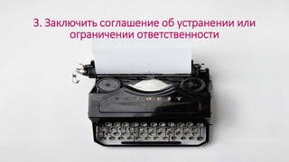 3. Заключить соглашение об устранении или
ограничении ответственности
 