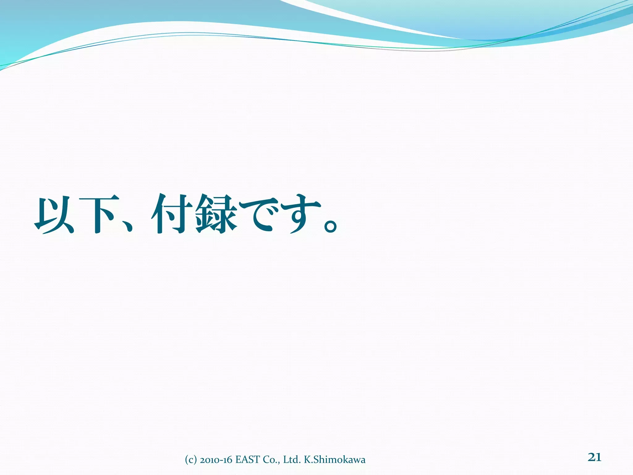 以下、付録です。
(c) 2010-16 EAST Co., Ltd. K.Shimokawa 21
 