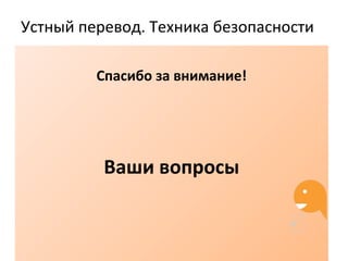 Устный перевод. Техника безопасности
Спасибо за внимание!
Ваши вопросы
 