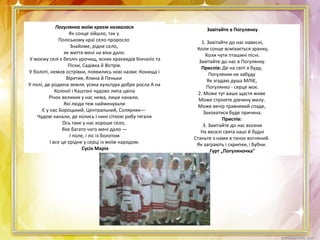 Погулянка моїм краєм назвалася
Як сонце зійшло, так у
Поліському краї село проросло
Знайоме, рідне село,
як життя мені на віки дало.
У моєму селі є безліч урочищ, ясних краєвидів Кінчаліс та
Піски, Садівка й Вістрів.
У болоті, немов острівки, появились нові назви: Конища і
Віретия, Ялина й Пеньки
У полі, де родюча земля, усяка культура добре росла А на
Колонії і Каштані чудово липа цвіла
Річок великих у нас нема, лише канали,
Які люди теж найменували
Є у нас Бороцький, Центральний, Солярник—
Чудові канали, де колись і нині сіткою рибу тягали
Ось таке у нас хороше село,
Яке багато чого мені дало —
І поле, і ліс із болотом
І все це єрідне у серці із моїм народом.
Сусік Марія
Завітайте в Погулянку
1. Завітайте до нас навесні,
Коли сонце всміхається зранку,
Коли чути пташині пісні.
Завітайте до нас в Погулянку.
Приспів: Де на світі я буду,
Погулянки не забуду
Як згадаю душа МЛІЄ,
Погулянко - серце моє.
2. Може тут ваше щастя живе
Може стрінете дівчину милу.
Може вечір травневий спаде,
Закохатися буде причина.
Приспів:
3. Завітайте до нас восени
На веселі свята наші й будні
Станьте з нами в танок вогняний.
Як заграють і скрипки, і бубни.
Гурт „Погуляночка"
 