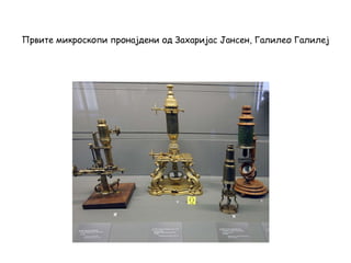 Првите микроскопи пронајдени од Захаријас Јансен, Галилео Галилеј
 