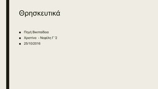 Θρησκευτικά
■ Πηγή Βικιπαίδεια
■ Χριστίνα - Νεφέλη Γ '2
■ 25/10/2016
 