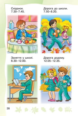 28
Сніданок.
7.30–7.45.
Дорога до школи.
7.50–8.20.
Заняття у школі.
8.30–12.00.
Дорога додому.
12.05–12.35.
 
