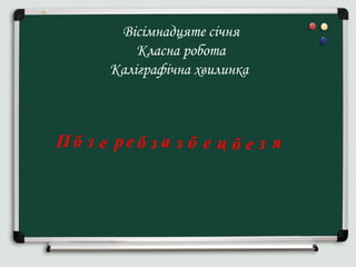 Вісімнадцяте січня
Класна робота
Каліграфічна хвилинка
П б з е ре б з а з б е ц б е з я
 