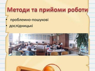 • проблемно-пошукові
• дослідницькі
 