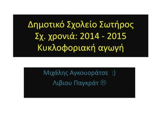 Δημοτικό Σχολείο Σωτήρος
Σχ. χρονιά: 2014 - 2015
Κυκλοφοριακή αγωγή
Μιχάλης Αγκουοράτσε :)
Λιβιου Παγκράτ 
 