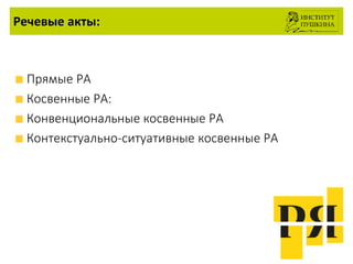 Речевые акты:
Прямые РА
Косвенные РА:
Конвенциональные косвенные РА
Контекстуально-ситуативные косвенные РА
 